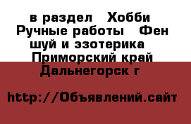 в раздел : Хобби. Ручные работы » Фен-шуй и эзотерика . Приморский край,Дальнегорск г.